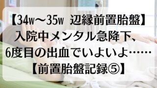 【34w~35w 辺縁前置胎盤】入院中メンタル急降下、6度目の出血でいよいよ……【前置胎盤記録⑤】