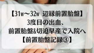 【31w～32w 辺縁前置胎盤】3度目の出血、前置胎盤&切迫早産で入院へ【前置胎盤記録③】